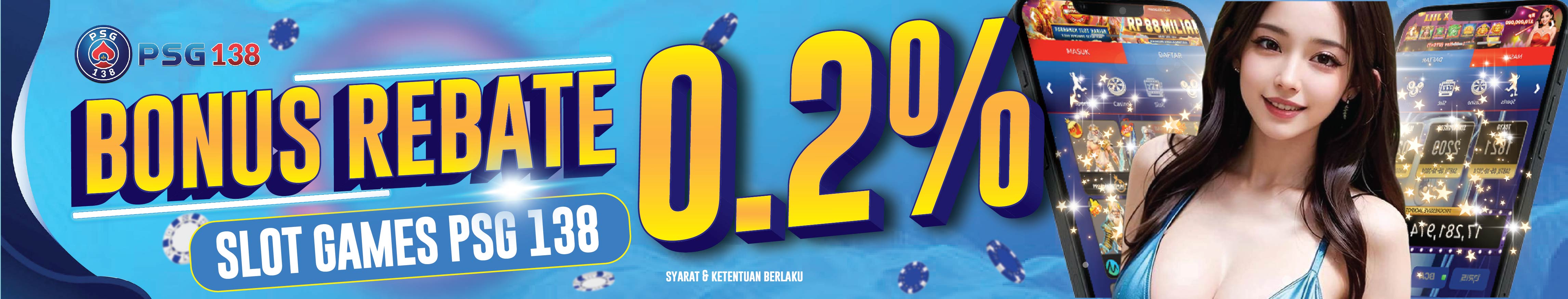 BONUS REBATE SLOT 0.2% TANPA SYARAT PSG138